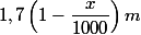 1,7 \left( 1 - \dfrac x {1000} \right) m